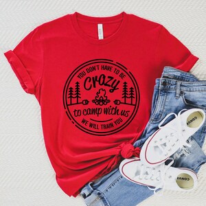 You Don&#39;t Have To Be Crazy To Camp With Us, Funny Camping Gifts, Nature Lover Shirt, RV Camper Shirt, Glamping Shirt, Cute Glamper Shirt