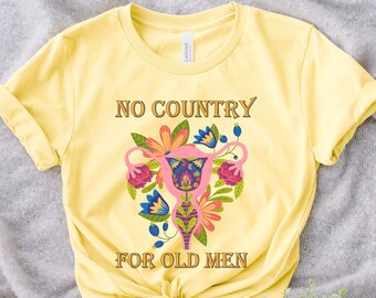 No Country for Old Men T Shirt, Feminist Shirt, UTERUS Pro Choice Shirt, Uterus Shirt Feminist Tee, Women Power Tee, Women Rights