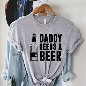 Daddy needs beer shirt  - Best Dad Ever Shirt - Best Dad Gift - Dad Shirt - Funny Fathers Gift - Husband Gift - Funny Dad Tee