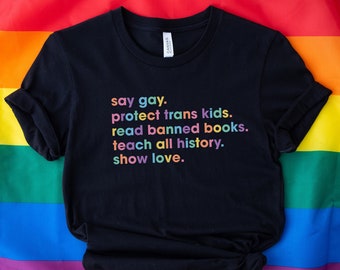 Say Gay Protect Trans Kids Read Banned Books Teach All History Show Love, Equality Shirt, LGBTQ Tee, Pride Ally Shirt, LGBTQ Gift, Trans Tee