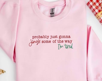 Embroidered Probably Just Gonna Jingle Some Of The Way I'm Tired Christmas Sweatshirt, Funny Holiday Shirt, Christmas Jingle Sweatshirt