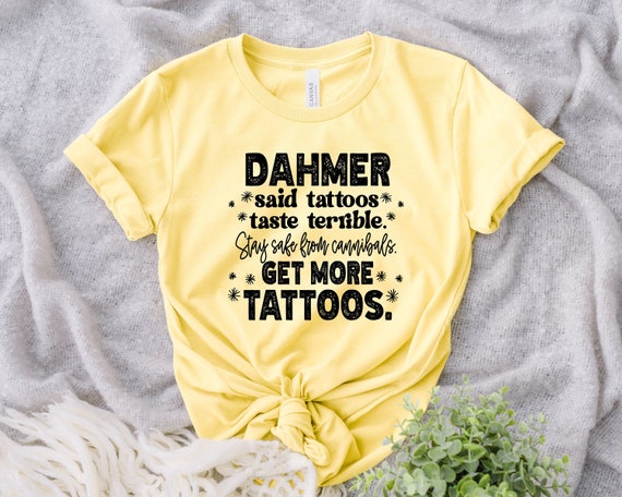 Get More Tattoos shirt, Dahmer shirt, Tattoos lover shirt,Dahmer Get More Tattoos shirt, Sarcastic shirt,Funny tattoo shirt,Cute Tattoos Tee