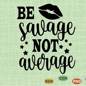Be Savage Not Average Svg, Sassy Saying Svg, Sarcastic Svg, Sassy Svg, Funny Svg, Sarcastic Quote Svg, Sarcastic Saying Svg, Cut File Cricut