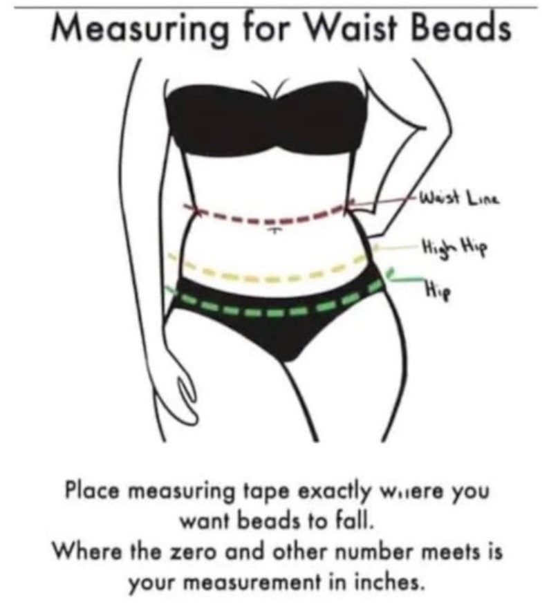 May include: A line drawing of a person showing how to measure for waist beads. The drawing shows three lines around the person's torso, labeled "Waist Line", "High Hip", and "Hip". The text below the drawing reads: "Place measuring tape exactly where you want beads to fall. Where the zero and other number meets is your measurement in inches."