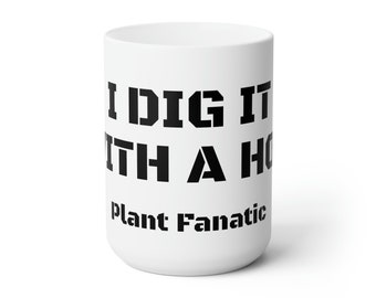 Ceramic Mug 15oz - I Dig It With A Hoe, custom gift, gift ideas, all occassion, gardeners