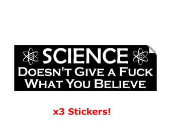 Science Stickers - Sience Doesn't Give a F**K What You Believe x3 Screen Printed outdoor rated 4.25" wide