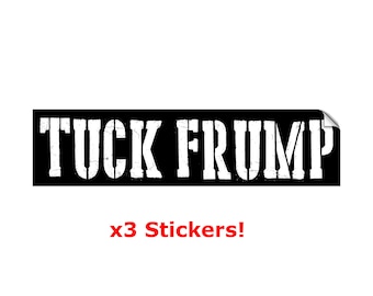 Tuck Frump Stickers - Anti-Trump x3 Screen Printed outdoor rated 5.5" wide