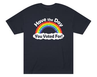 Have the Day You Voted For! Unisex Shirt, Election Day Apparel, LGBTQ+ Pride Gift, Casual Everyday Wear