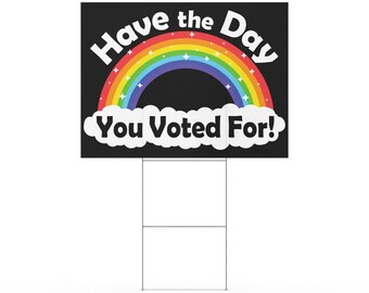 Have the Day You Voted For! Rainbow Yard sign