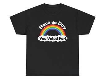 Have the Day You Voted For! - Unisex Cotton Tee, Political T-Shirt, Pride Apparel, Gift for Activists