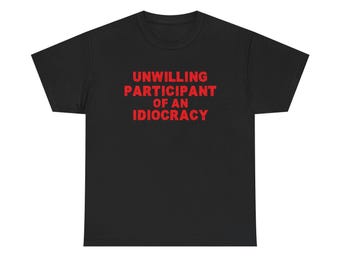 Unwilling Participant of an Idiocracy Unisex Cotton Tee, Political T-Shirt Gildan 5000