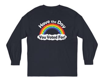 Have the Day You Voted For! Unisex Long Sleeve Tee Shirt American Apparel, Casual Tee, Gift for Activists