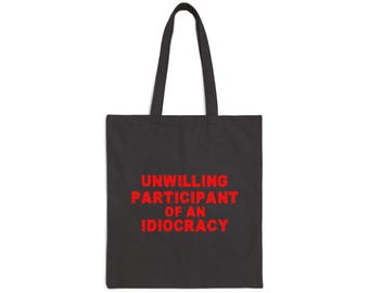 Unwilling Participant of an Idiocracy Tote Bag, Funny Quote Bag, Eco-Friendly Grocery Tote, Gift for Activists, Black Canvas Bag