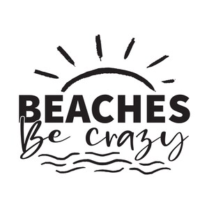 May include: Black and white graphic design with a sun and waves. The text reads "Beaches Be Crazy".