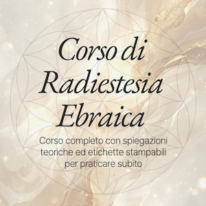 May include: A beige and gold graphic with the text "Corso di Radiestesia Ebraica". The text is in a black, elegant font. The image also includes the text "Corso completo con spiegazioni teoriche ed etichette stampabili per praticare subito."