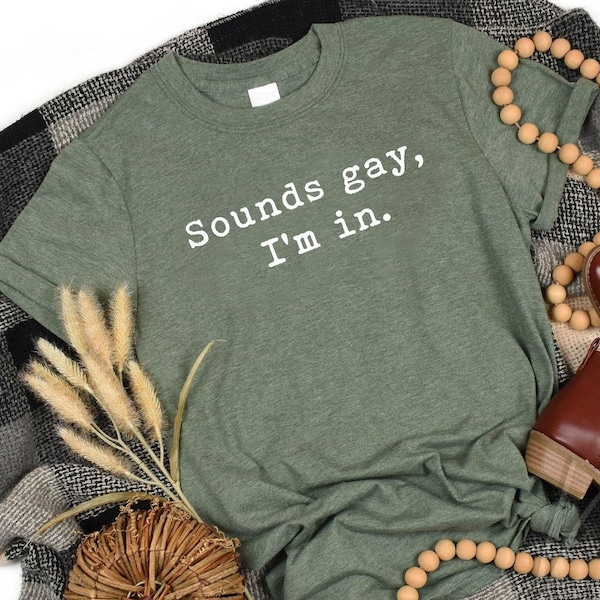 Sounds Gay I'm In Shirt, LGBTQ Pride Tee
