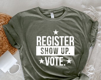 Register Show Up Vote Shirt, Election Day T-Shirt
