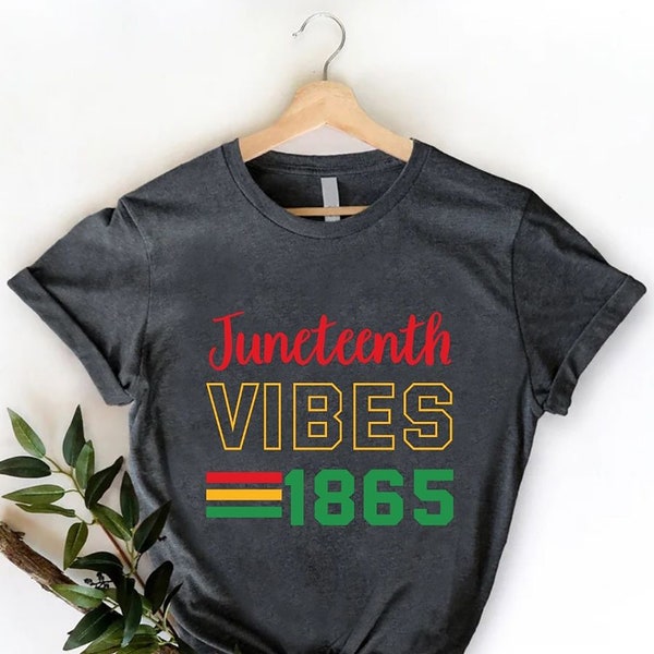 Juneteenth Vibes Shirt,Juneteenth 1865 Shirt,Black History Month TShirt,Emancipation Day Shirt,African American Tee,BLM Shirt,Melanin Shirt
