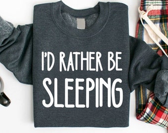 I'd Rather Be Sleeping Sweatshirt, Funny Sarcastic Quote