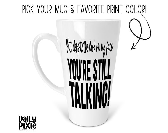 Sassy Sarcastic Mug - 'Yet, despite the look on my face...' - Choose Your Color and Mug!