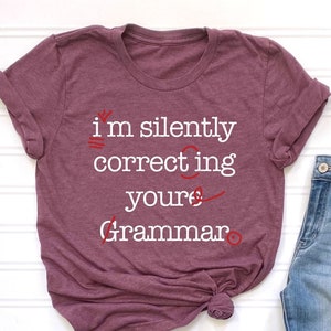 I'm Silently Correcting Your Grammar T-Shirt, Funny T-Shirt, Funny Grammar Shirt, Sarcasm T-Shirt, Grammar Shirt, Sarcastic Shirt