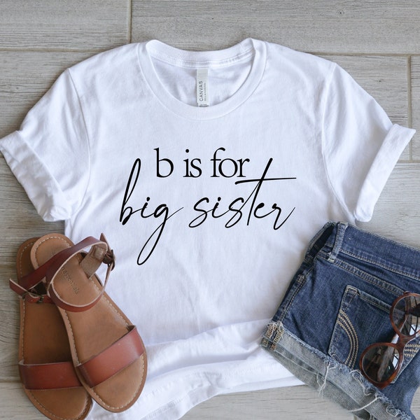 B Is For Big Sister, New Baby Announcement, I Am Going To Be A Big Sister, Pregnancy Surprise Shirt, Big Sis T-Shirt, Sisterhood Shirt