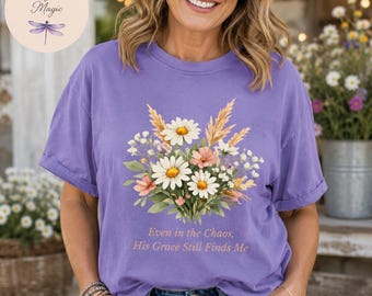 Even In The Chaos His Grace Still Finds Me Shirt, Floral Christian Comfort Colors Tee, Wildflower Faith Shirt, Christian Gift for Her