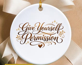 Give Yourself Permission Ornament, Inspirational Christmas Decor, Motivational Gift, Self Love Affirmation Keepsake