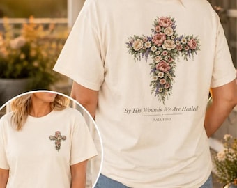 By His Wounds We Are Healed Shirt Isaiah 53:5, Christian Shirt Women, Floral Cross Comfort Colors Tee, Faith Based Gift Idea