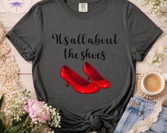It's All About The Shoes Comfort Colors Shirt, Wizard of Oz Tee, Ruby Red Slippers Gift, Dorothy Shirt, Shoe Lover Gift, Classic Movie Fan