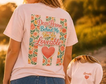 Dear Person Behind Me You Are Loveable Shirt, Inspirational Kindness Tee, Mental Health Positive Message Shirt, Cute Floral Back Print