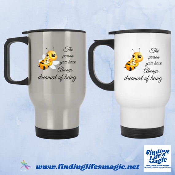 Bee the Person / Inspirational Cup / Car Office Non Spill / Encouragement  Mug / Gift for Her / Entrepreneur Travel Mug / Finding Lifes Magic 