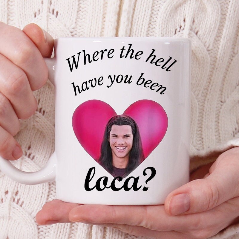 Bella Where The Hell Have You Been Loca Mug, Loca Bella Twilights Saga Mug Jacob Twilight, Robert Pa