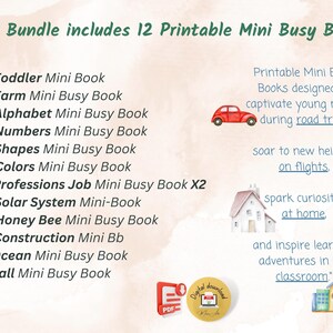 May include: A printable mini busy book bundle with 12 different themes, including toddler, farm, alphabet, numbers, shapes, colors, professions, solar system, honey bee, construction, ocean, and fall. The image includes text that says "This Bundle includes 12 Printable Mini Busy Book" and "Printable Mini Busy Books designed to captivate young minds during road trips. soar to new heights on flights. spark curiosity at home. and inspire learning adventures in the classroom."