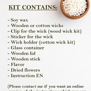 May include: A candle making kit list featuring text that reads: KIT CONTAINS: Soy wax, Wooden or cotton wicks, Clip for the wick, Sticker for the wick, Wick holder, Glass container, Wooden lid, Wooden stick, Flavor, Dried flowers, Instruction EN.