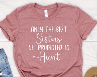 Only The Best Sisters Get Promoted To Aunt Shirt, Sister T-Shirts, Auntie To Be Shirts, Pregnancy Announcement, Baby Reveal, Best Aunt Gifts