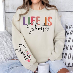 Life Is Short Make It Sweet Sweatshirt, Inspirational Quote Hoodie, Motivational Clothing, Positive Vibes, Gift for Her, Positivity Sweater