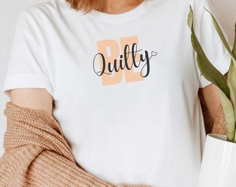 Be Quilty Modern Sewing Shirt, Sewing T-Shirt, Funny Quilting Shirt, Quilting Lover Shirt, Funny Quilter Gift, Gift for Quilter