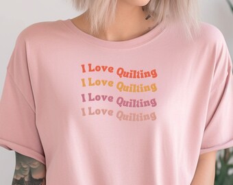 I Love Quilting Cute Retro Quilt Sewing Shirt, Sew T-Shirt, Shirts for Women, Funny Quilting Lover Shirt, Quilter Gift, Gift for Quilter