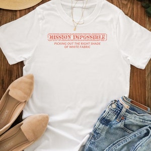 Mission Impossible - Choosing White Shade T Shirt, T Shirt for Crafters, Quilting Lover Shirt, Funny Gift quilters, quilting gift
