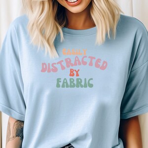 Easily Distracted by Fabric Cute T shirt, Sewing Shirt, Sew T-Shirt, Sewing Lover Shirt, Gift for Sewing, Gift for Crafter