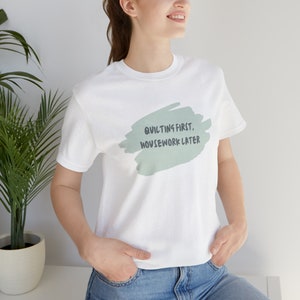 Quilting First Housework Later Sewing Shirt, Sew T-Shirt, Shirts for Women, Quilting Lover Shirt, Quilter Gift, Gift for Quilter