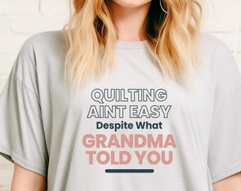 Quilting Aint Easy Despite Grandma Funny Quilting Shirt, Quilting Lover Shirt, Funny Quilter Gift, Gift for Quilter, Sew T-Shirt,