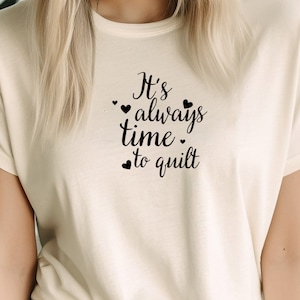 It's Always Time to Quilt Sewing Shirt, Sew T-Shirt, Funny Quilting Shirt, Quilting Lover Shirt, Funny Quilter Gift, Gift for Quilter