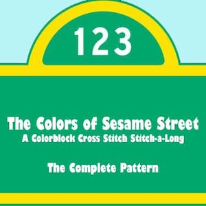 May include: A green rectangular sign with a yellow border and a semi-circular top section containing the white number 123. The text reads: The Colors of Sesame Street, A Colorblock Cross Stitch Stitch-a-Long, and The Complete Pattern.