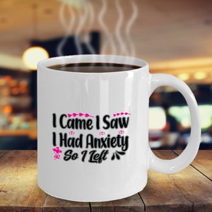 I Came, I Saw, I Had Anxiety So I Left Coffee Mug Funny Inspirational Motivational MG000785