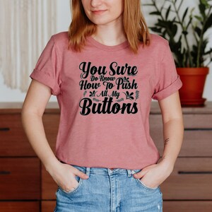 You Sure Do Know How To Push All My Buttons Unisex T-Shirt Inspirational Motivational Funny TS000567