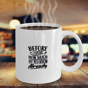 Before I Explain, How Much Do You Know Already (Block) Coffee Mug Inspirational Motivational Funny MG001146