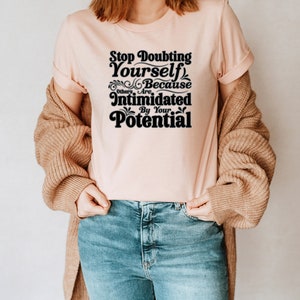 Stop Doubting Yourself Because Other Are Intimidated By Your Potential Be Confident Unisex T-Shirt Inspirational Motivational Funny TS000798