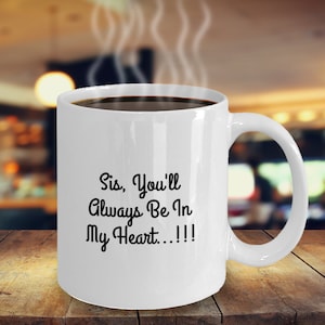 May include: White ceramic coffee mug with black text that reads "Sis, You'll Always Be In My Heart...!!!"